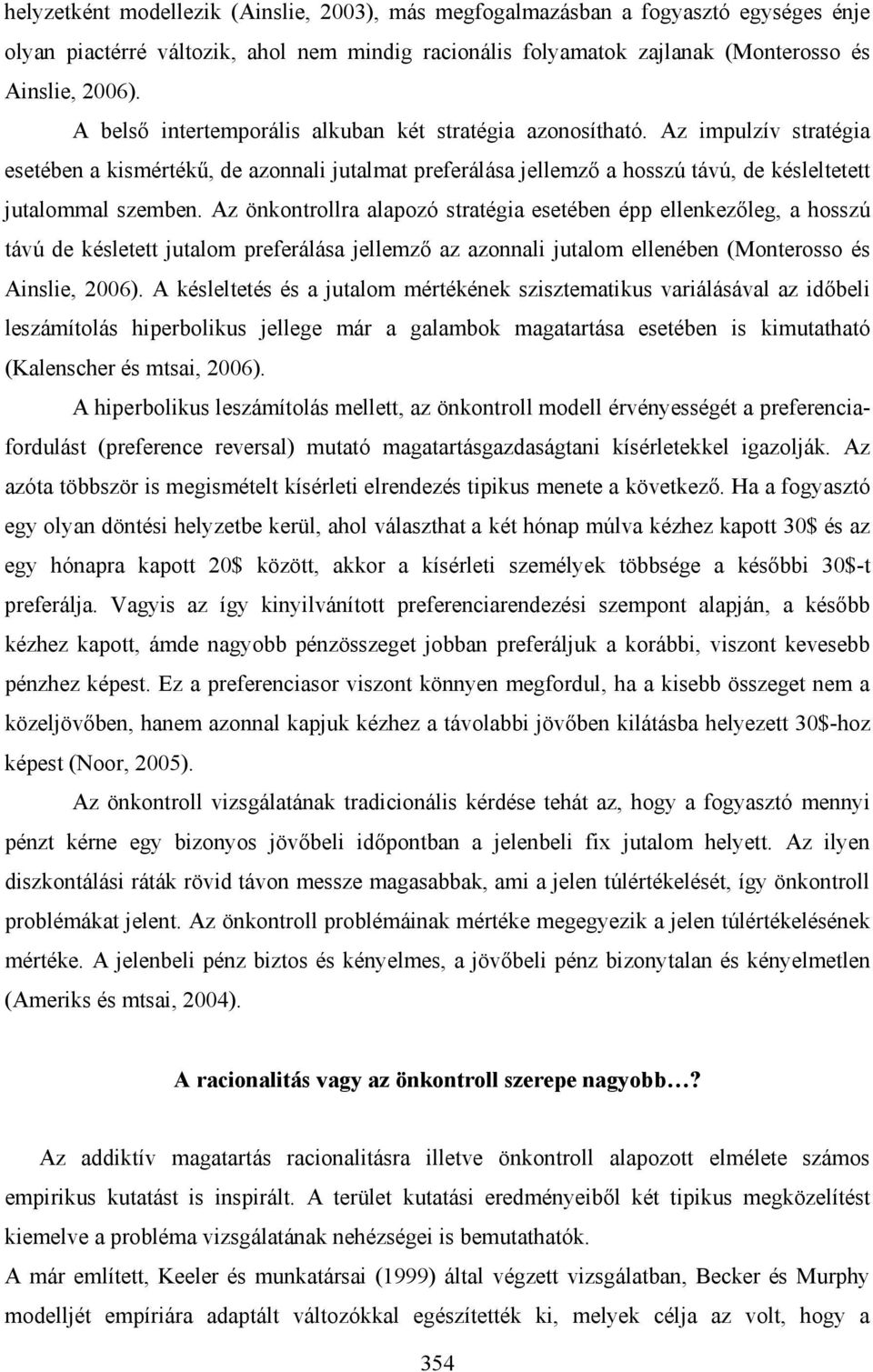 Az önkontrollra alapozó stratégia esetében épp ellenkezőleg, a hosszú távú de késletett jutalom preferálása jellemző az azonnali jutalom ellenében (Monterosso és Ainslie, 2006).