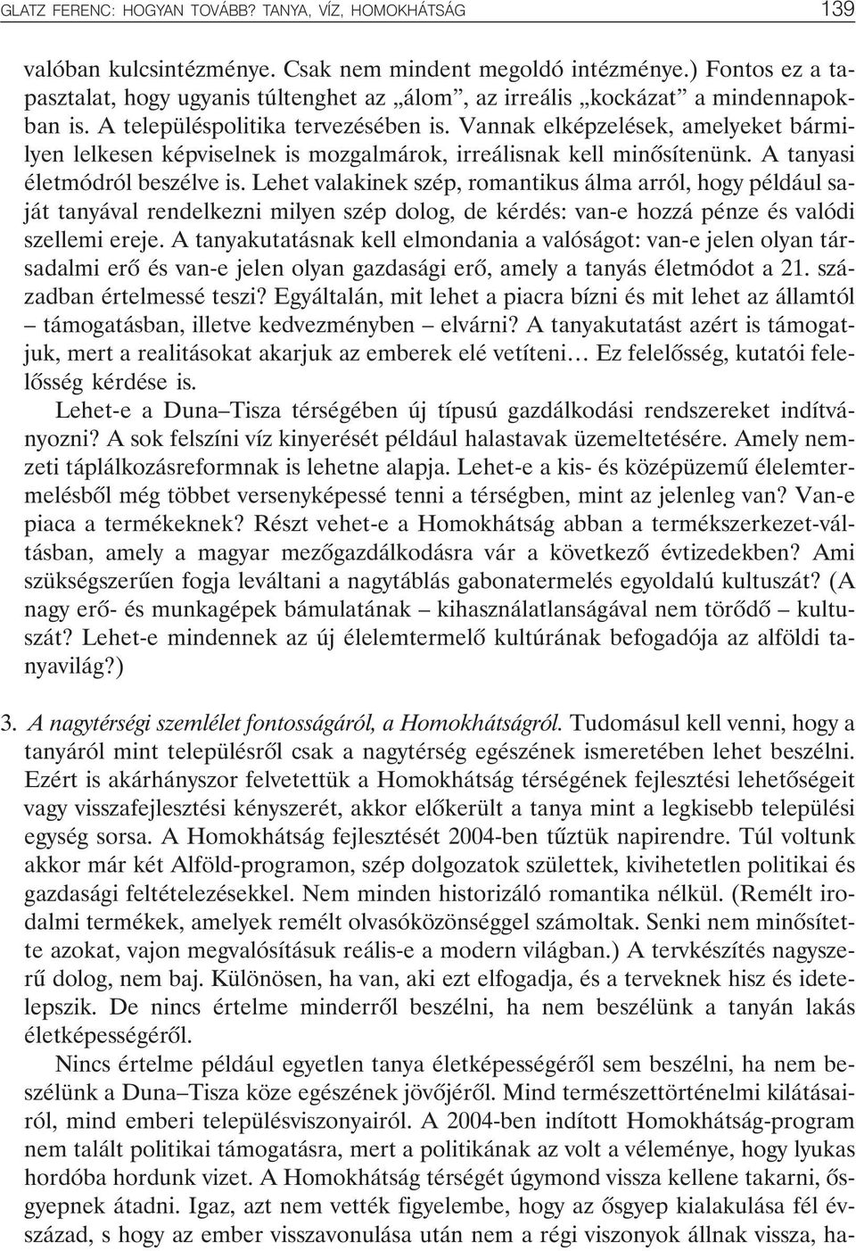 Vannak elképzelések, amelyeket bármilyen lelkesen képviselnek is mozgalmárok, irreálisnak kell minõsítenünk. A tanyasi életmódról beszélve is.