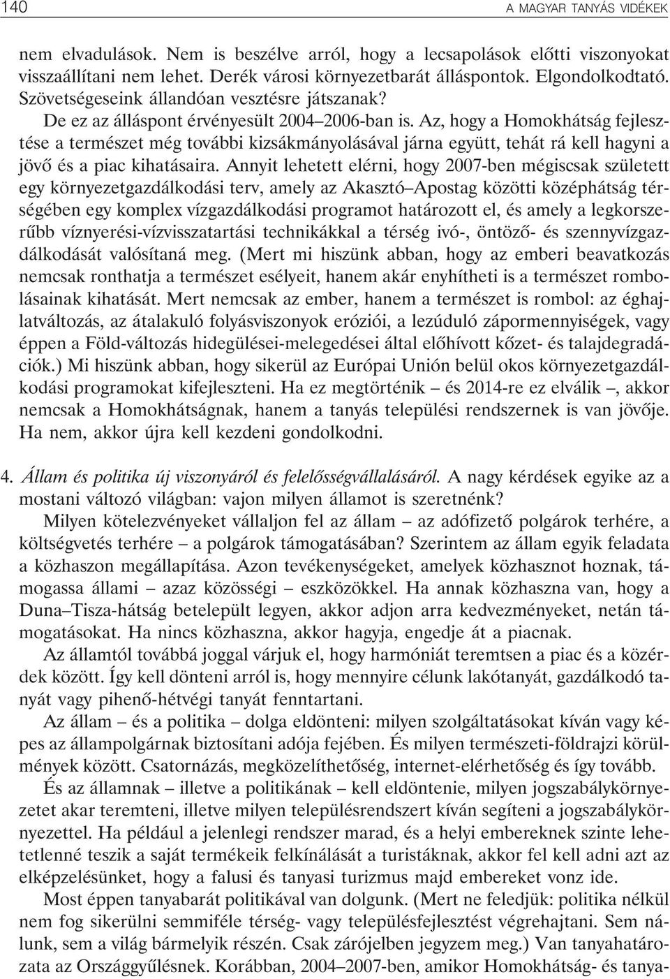 Az, hogy a Homokhátság fejlesztése a természet még további kizsákmányolásával járna együtt, tehát rá kell hagyni a jövõ és a piac kihatásaira.