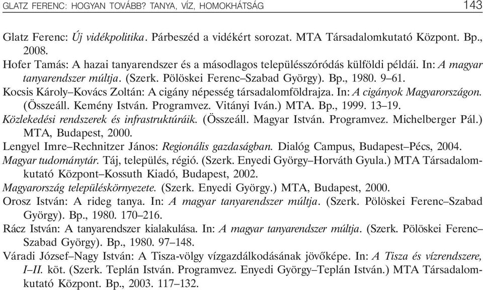 Kocsis Károly Kovács Zoltán: A cigány népesség társadalomföldrajza. In: A cigányok Magyarországon. (Összeáll. Kemény István. Programvez. Vitányi Iván.) MTA. Bp., 1999. 13 19.