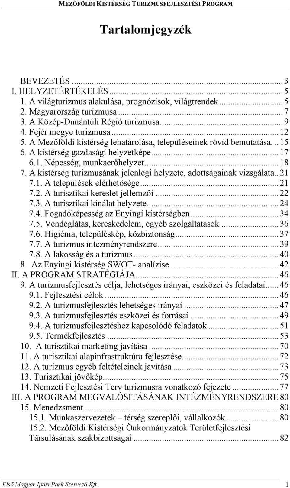 A kistérség turizmusának jelenlegi helyzete, adottságainak vizsgálata.. 21 7.1. A települések elérhetősége... 21 7.2. A turisztikai kereslet jellemzői... 22 7.3. A turisztikai kínálat helyzete... 24 7.