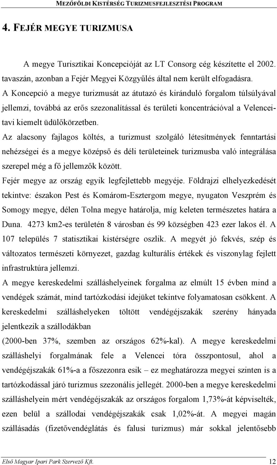 Az alacsony fajlagos költés, a turizmust szolgáló létesítmények fenntartási nehézségei és a megye középső és déli területeinek turizmusba való integrálása szerepel még a fő jellemzők között.