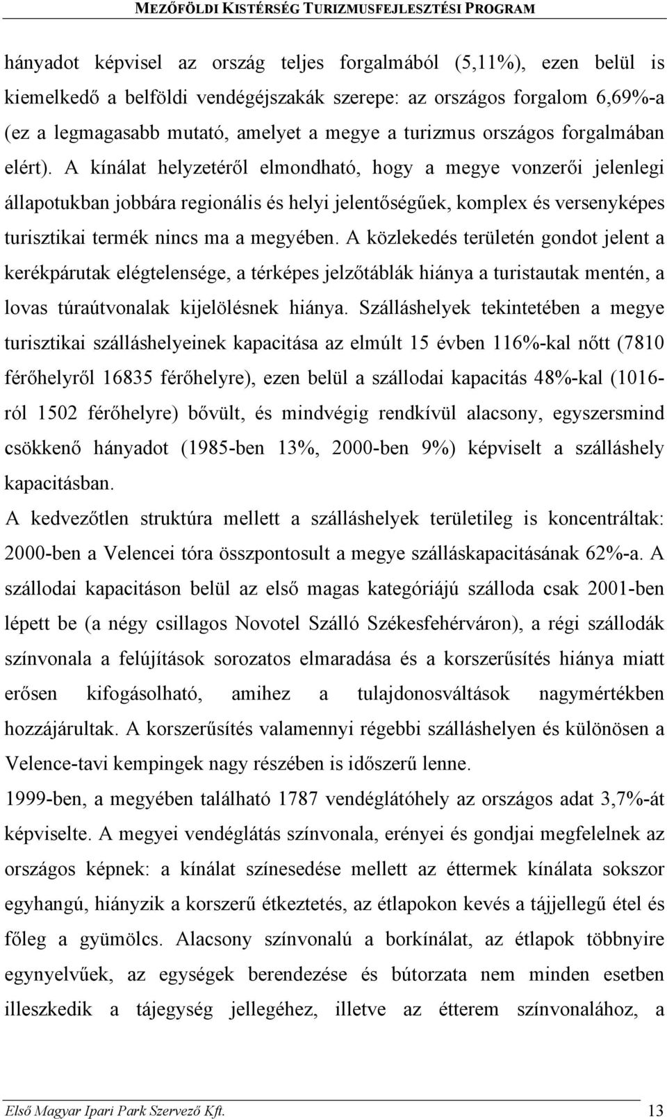 A kínálat helyzetéről elmondható, hogy a megye vonzerői jelenlegi állapotukban jobbára regionális és helyi jelentőségűek, komplex és versenyképes turisztikai termék nincs ma a megyében.