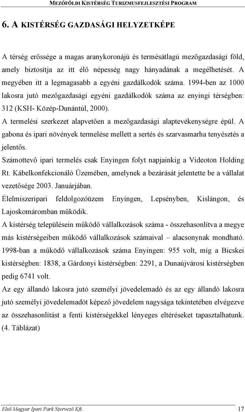 A termelési szerkezet alapvetően a mezőgazdasági alaptevékenységre épül. A gabona és ipari növények termelése mellett a sertés és szarvasmarha tenyésztés a jelentős.