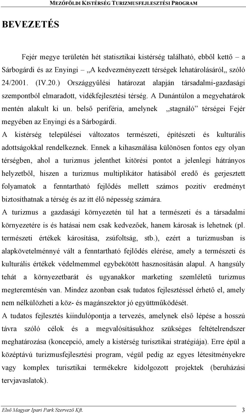 belső periféria, amelynek stagnáló térségei Fejér megyében az Enyingi és a Sárbogárdi. A kistérség települései változatos természeti, építészeti és kulturális adottságokkal rendelkeznek.