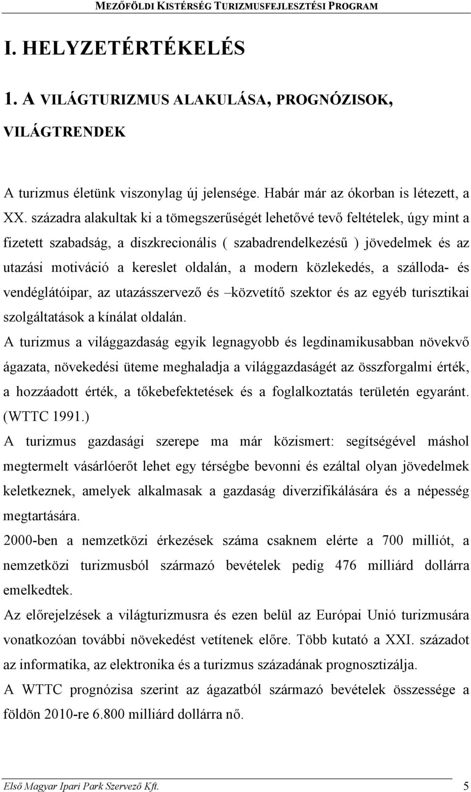 modern közlekedés, a szálloda- és vendéglátóipar, az utazásszervező és közvetítő szektor és az egyéb turisztikai szolgáltatások a kínálat oldalán.