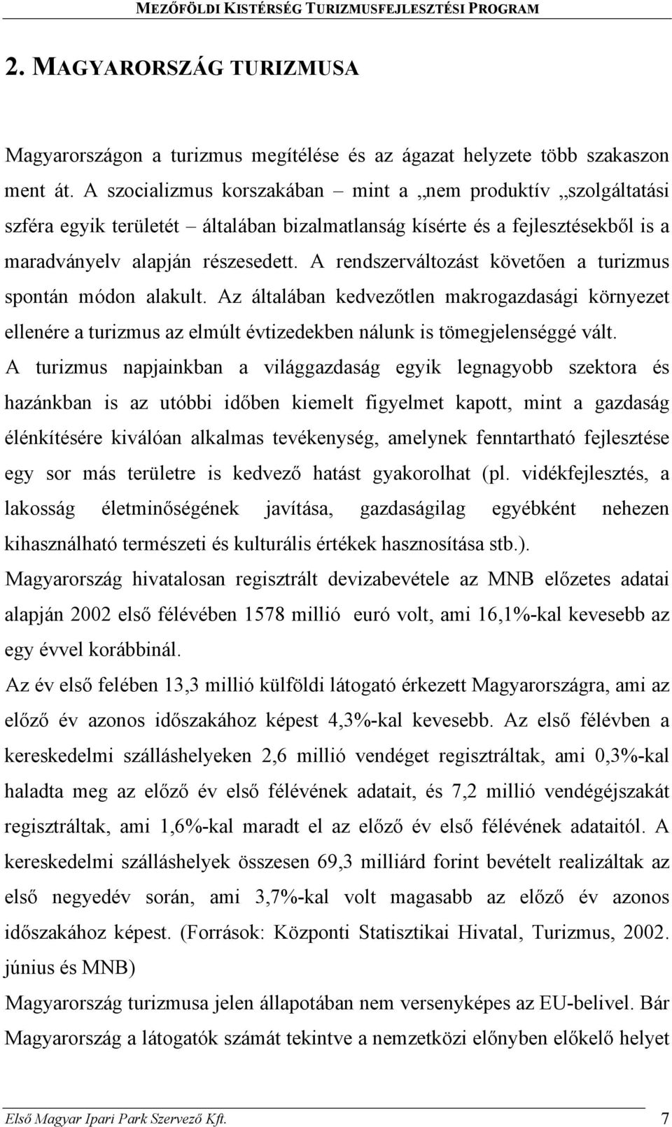 A rendszerváltozást követően a turizmus spontán módon alakult. Az általában kedvezőtlen makrogazdasági környezet ellenére a turizmus az elmúlt évtizedekben nálunk is tömegjelenséggé vált.