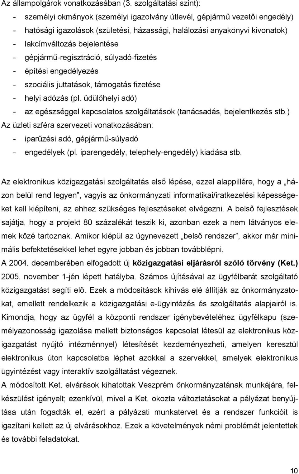 bejelentése - gépjármű-regisztráció, súlyadó-fizetés - építési engedélyezés - szociális juttatások, támogatás fizetése - helyi adózás (pl.