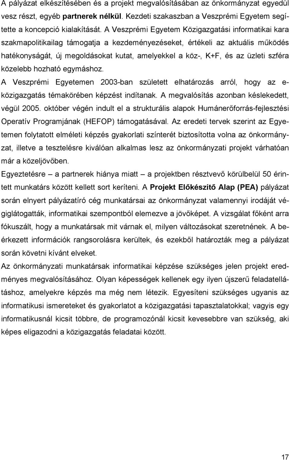 üzleti szféra közelebb hozható egymáshoz. A Veszprémi Egyetemen 2003-ban született elhatározás arról, hogy az e- közigazgatás témakörében képzést indítanak.