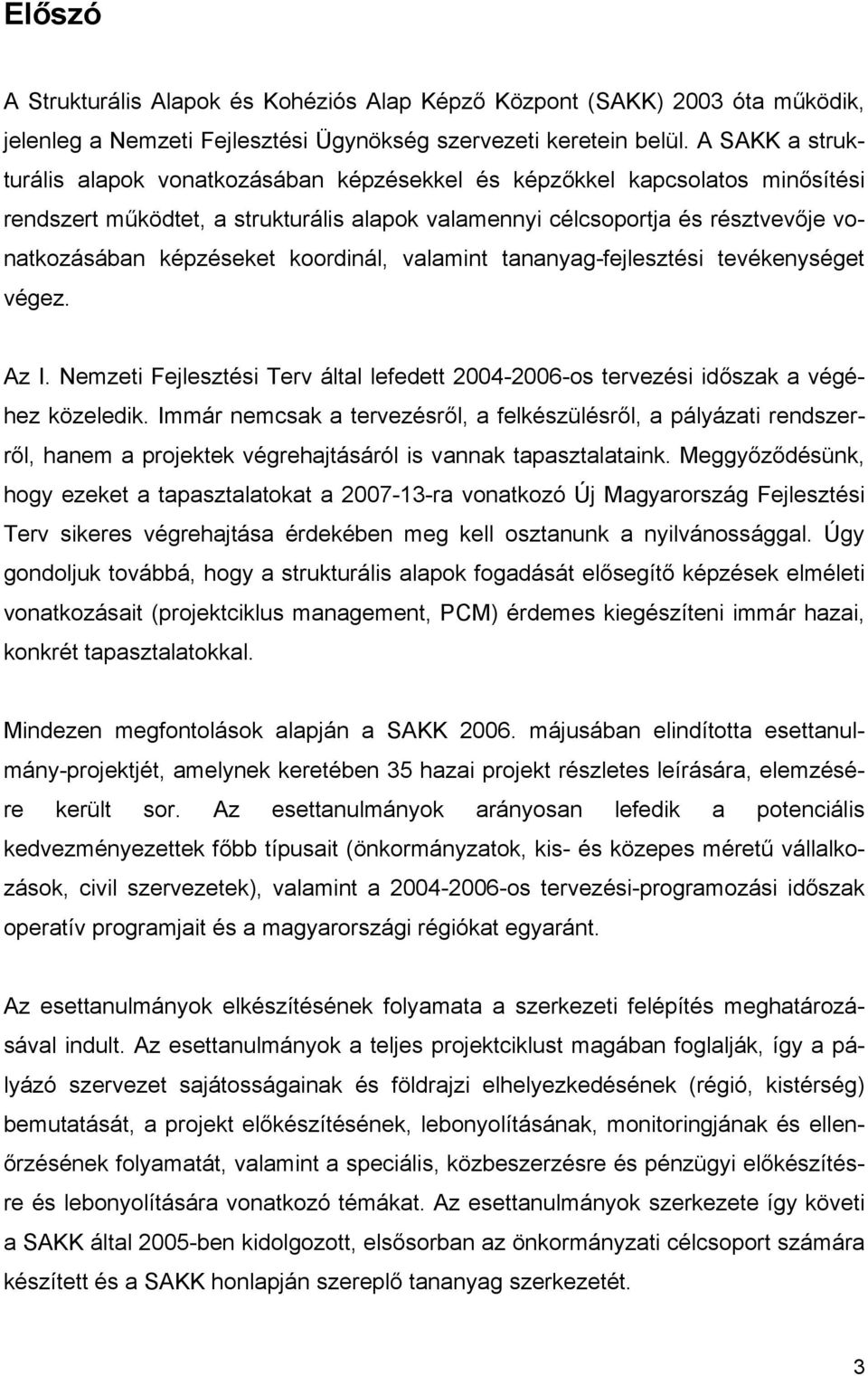 koordinál, valamint tananyag-fejlesztési tevékenységet végez. Az I. Nemzeti Fejlesztési Terv által lefedett 2004-2006-os tervezési időszak a végéhez közeledik.