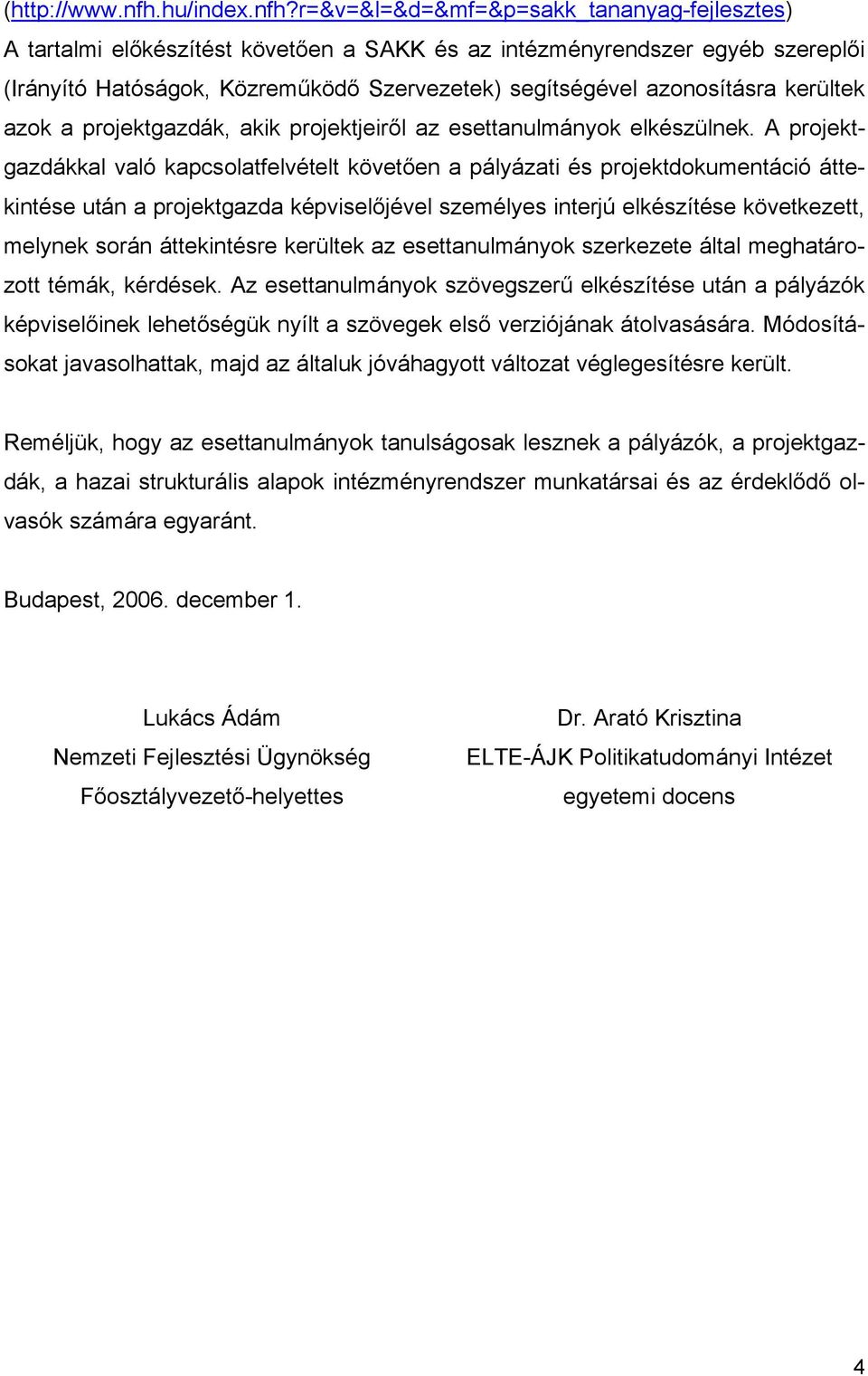 r=&v=&l=&d=&mf=&p=sakk_tananyag-fejlesztes) A tartalmi előkészítést követően a SAKK és az intézményrendszer egyéb szereplői (Irányító Hatóságok, Közreműködő Szervezetek) segítségével azonosításra