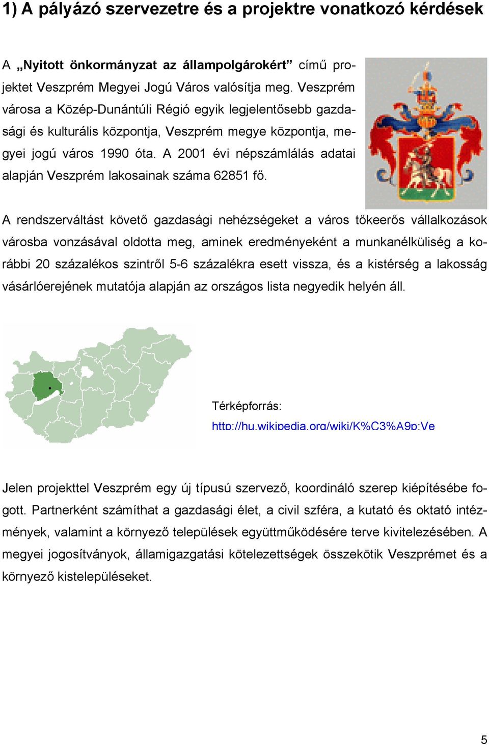 A 2001 évi népszámlálás adatai alapján Veszprém lakosainak száma 62851 fő.