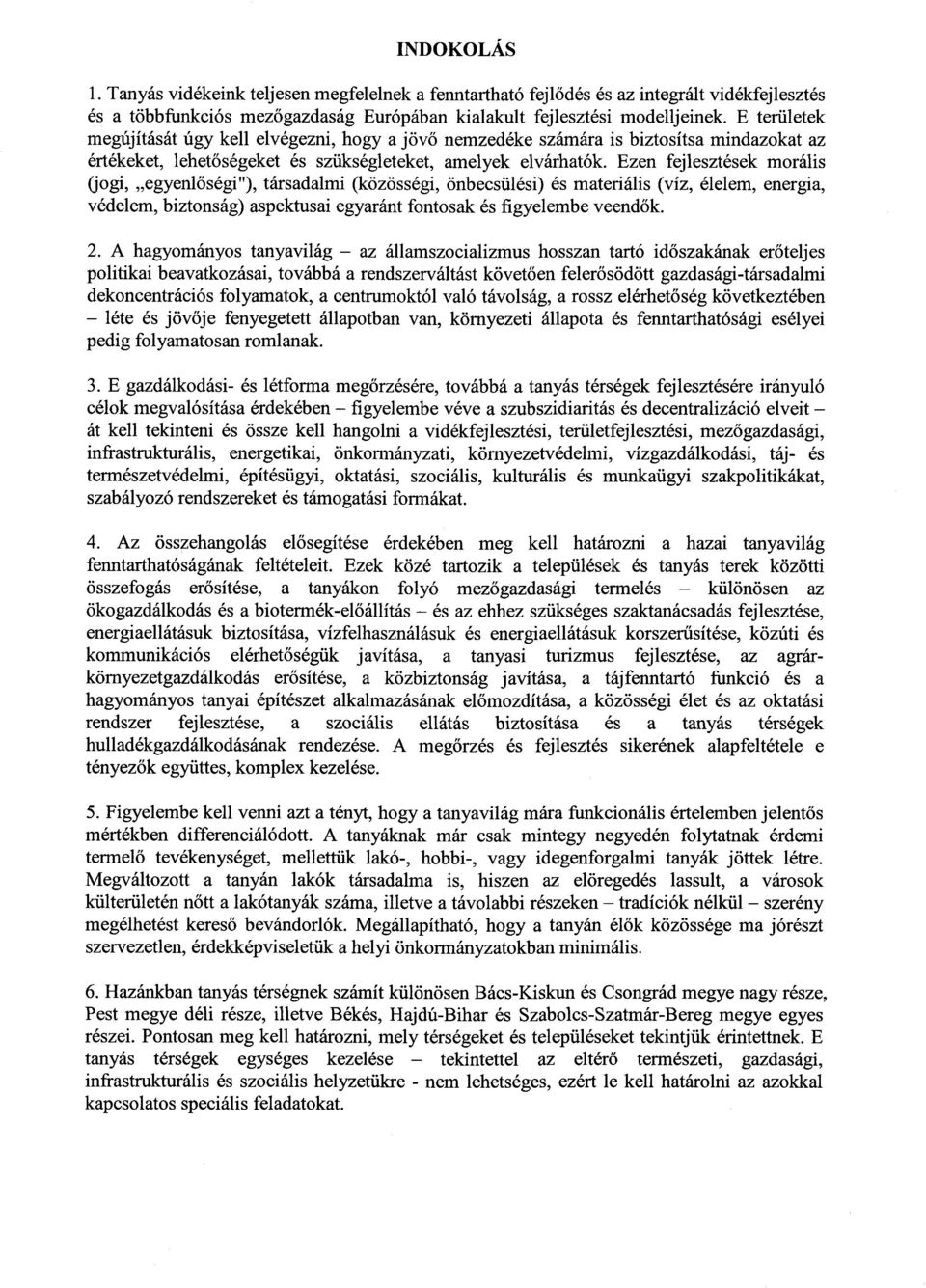 Ezen fejlesztések moráli s (jogi, egyenl őségi"), társadalmi (közösségi, önbecsülési) és materiális (víz, élelem, energia, védelem, biztonság) aspektusai egyaránt fontosak és figyelembe veend ők. 2.