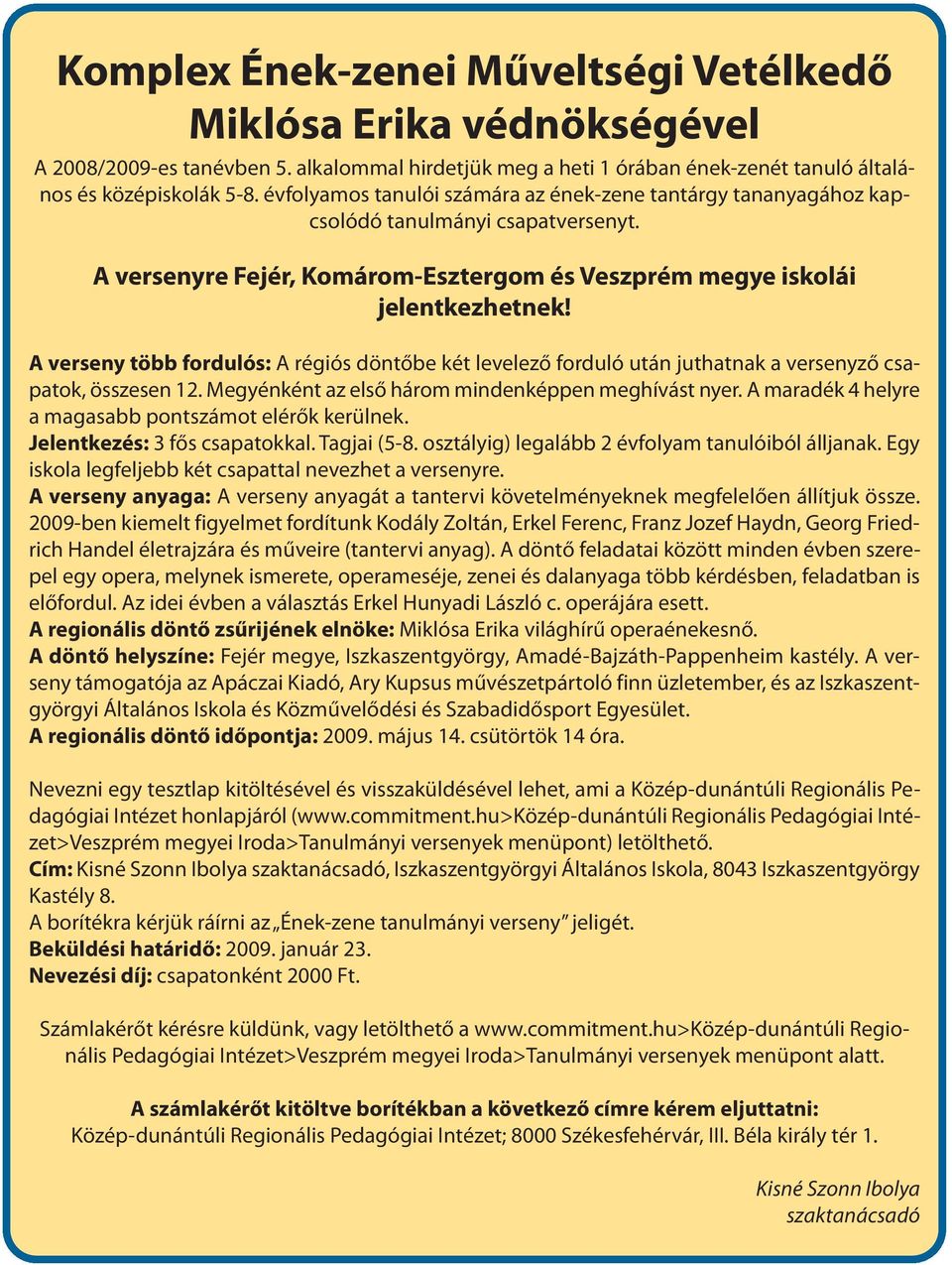 A verseny több s: A régiós döntőbe két levelező után juthatnak a versenyző csapatok, összesen 12. Megyénként az első három mindenképpen meghívást nyer.