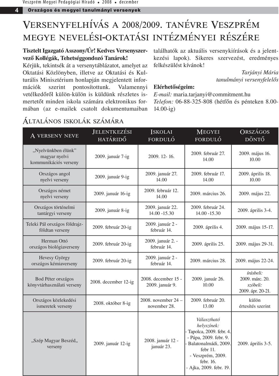 Kérjük, tekintsék át a versenytáblázatot, amelyet az Oktatási Közlönyben, illetve az Oktatási és Kulturális Minisztérium honlapján megjelentett információk szerint pontosítottunk.