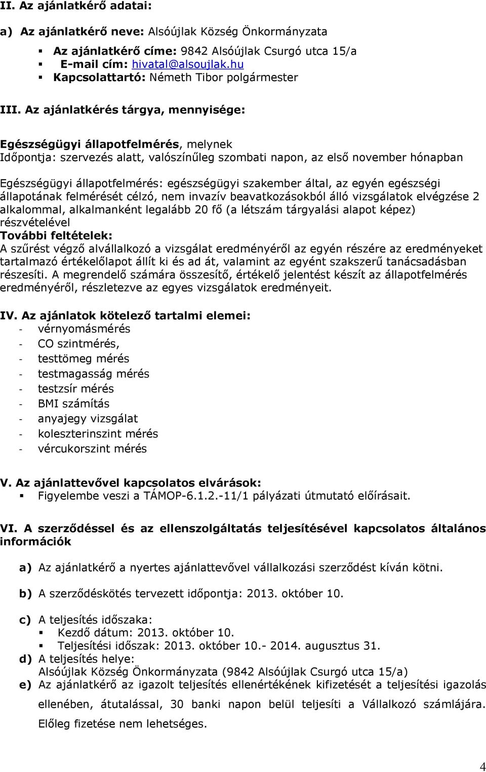 Az ajánlatkérés tárgya, mennyisége: Egészségügyi állapotfelmérés, melynek Időpontja: szervezés alatt, valószínűleg szombati napon, az első november hónapban Egészségügyi állapotfelmérés: egészségügyi