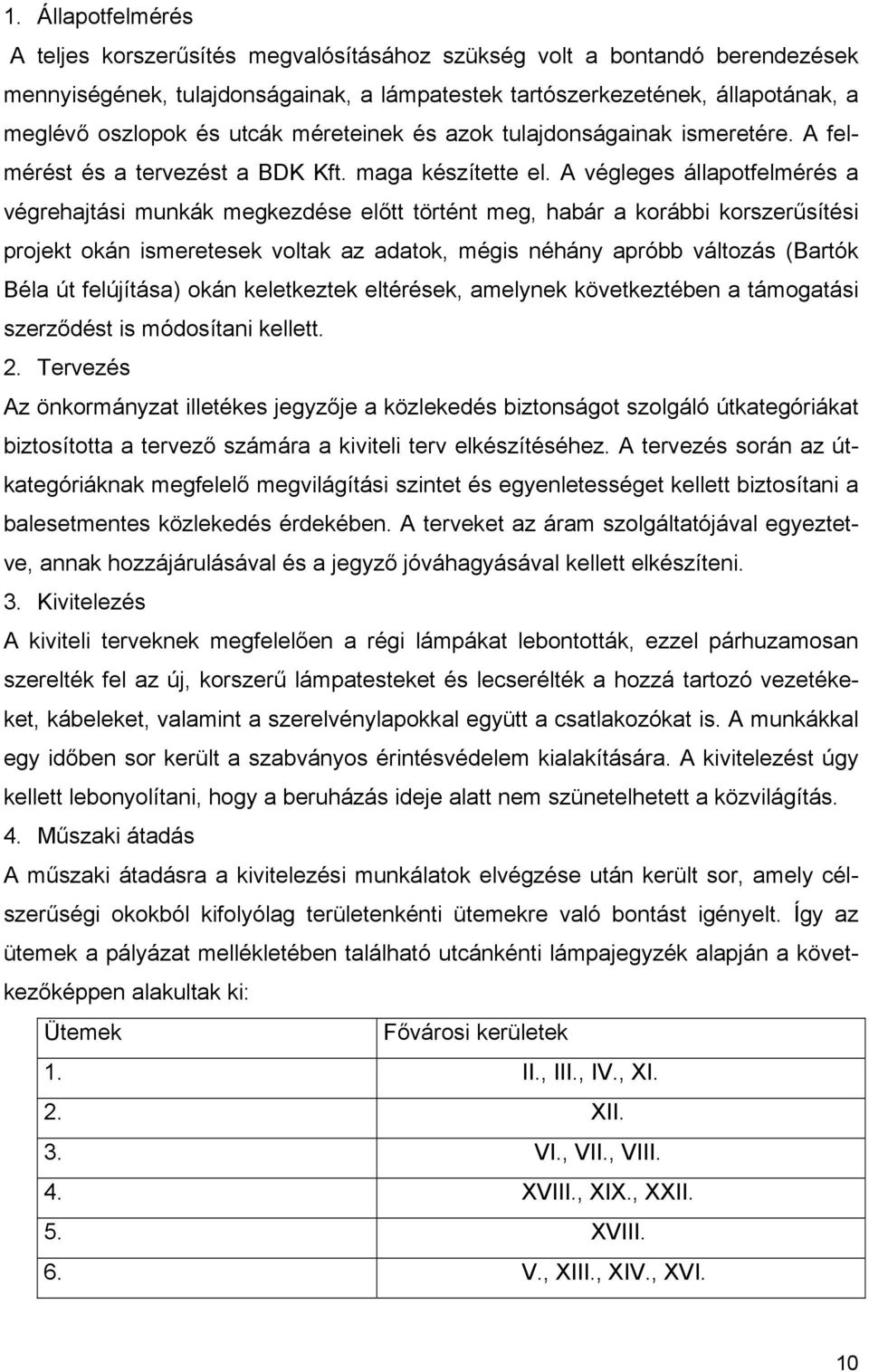 A végleges állapotfelmérés a végrehajtási munkák megkezdése előtt történt meg, habár a korábbi korszerűsítési projekt okán ismeretesek voltak az adatok, mégis néhány apróbb változás (Bartók Béla út