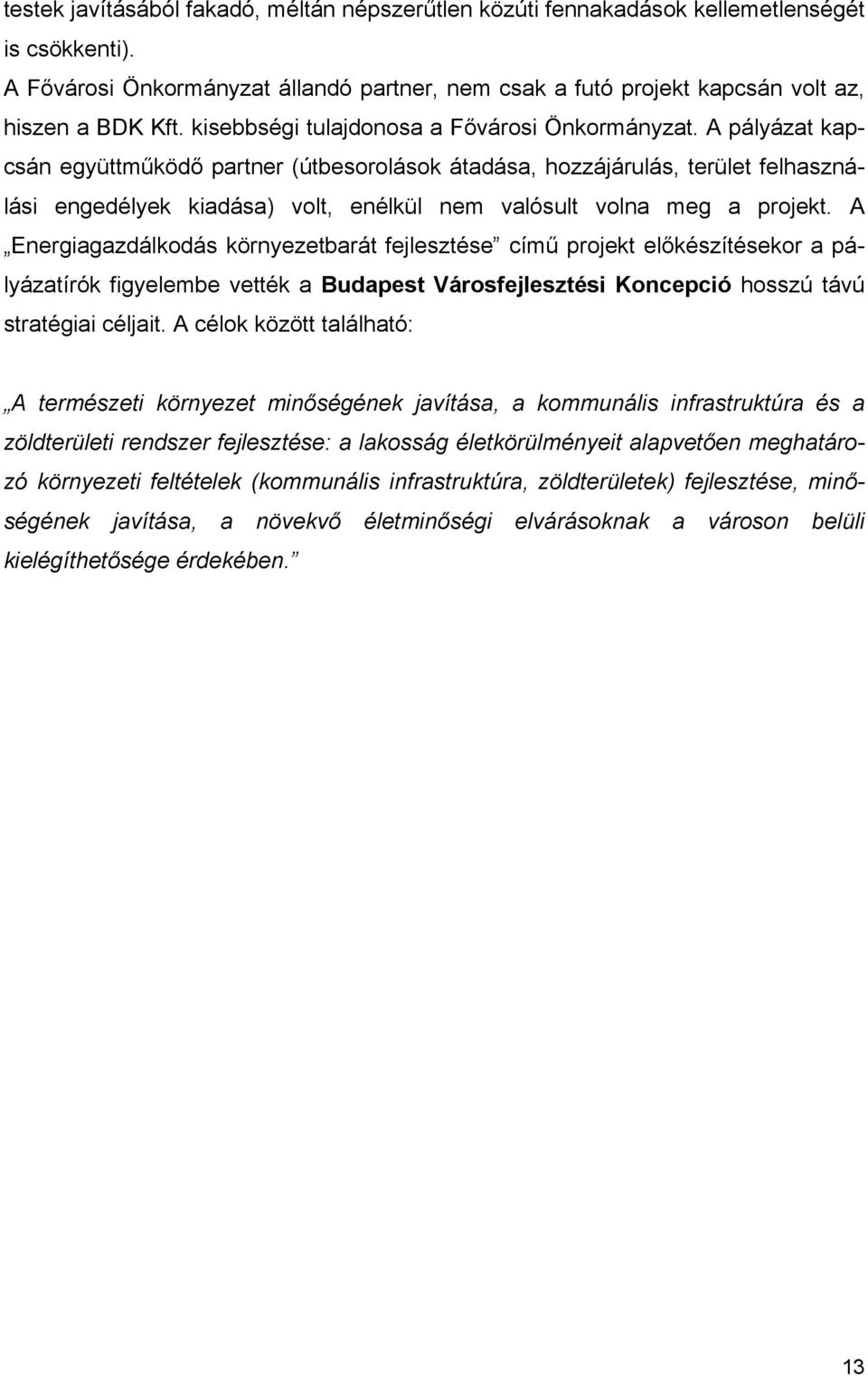 A pályázat kapcsán együttműködő partner (útbesorolások átadása, hozzájárulás, terület felhasználási engedélyek kiadása) volt, enélkül nem valósult volna meg a projekt.