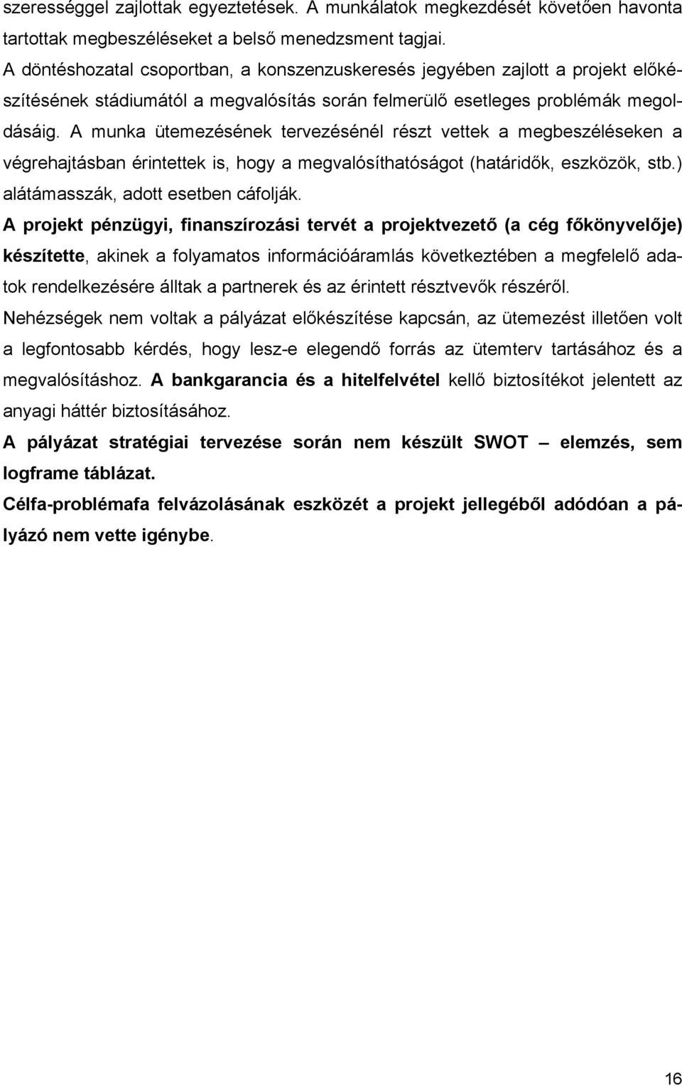 A munka ütemezésének tervezésénél részt vettek a megbeszéléseken a végrehajtásban érintettek is, hogy a megvalósíthatóságot (határidők, eszközök, stb.) alátámasszák, adott esetben cáfolják.