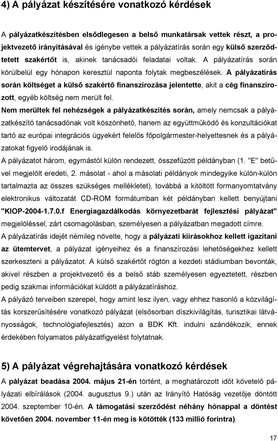 A pályázatírás során költséget a külső szakértő finanszírozása jelentette, akit a cég finanszírozott, egyéb költség nem merült fel.