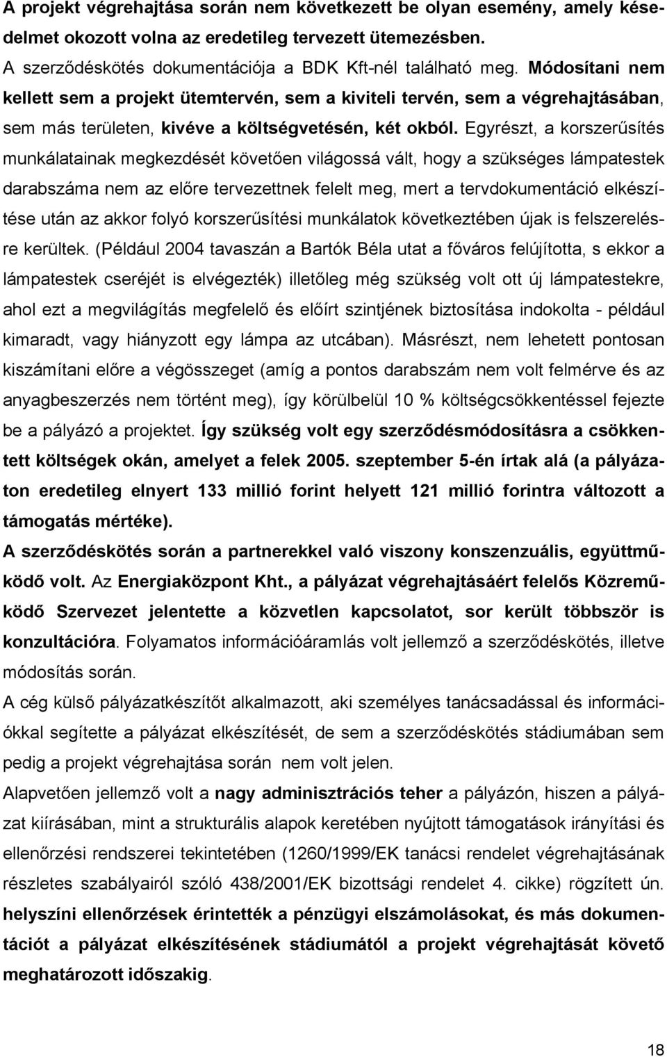 Egyrészt, a korszerűsítés munkálatainak megkezdését követően világossá vált, hogy a szükséges lámpatestek darabszáma nem az előre tervezettnek felelt meg, mert a tervdokumentáció elkészítése után az