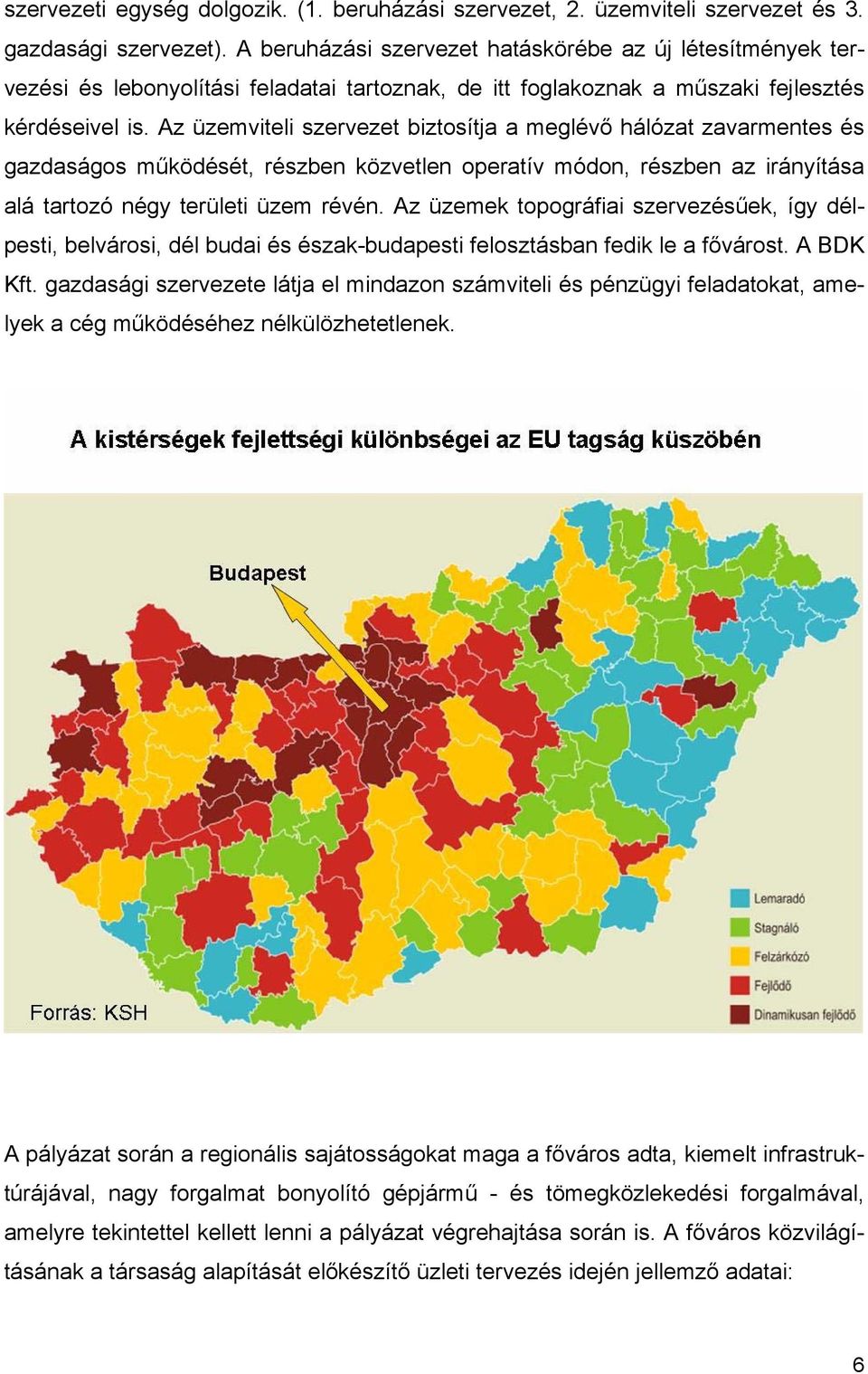 Az üzemviteli szervezet biztosítja a meglévő hálózat zavarmentes és gazdaságos működését, részben közvetlen operatív módon, részben az irányítása alá tartozó négy területi üzem révén.