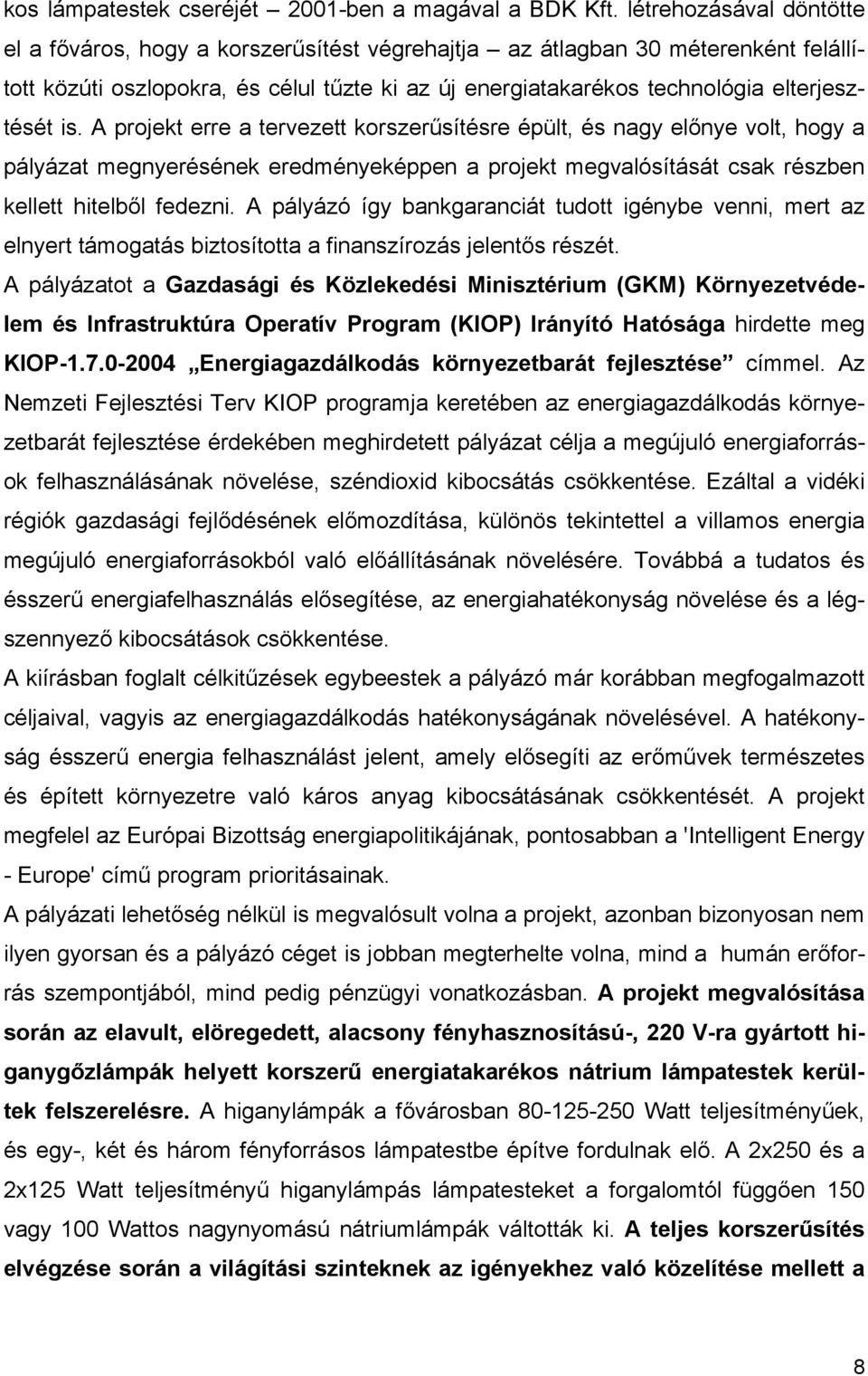 is. A projekt erre a tervezett korszerűsítésre épült, és nagy előnye volt, hogy a pályázat megnyerésének eredményeképpen a projekt megvalósítását csak részben kellett hitelből fedezni.