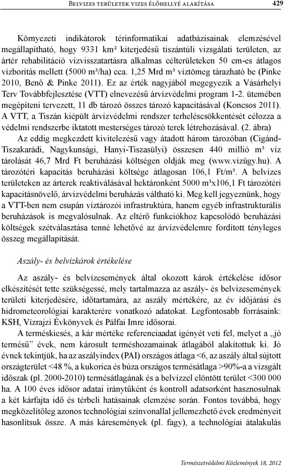 Ez az érték nagyjából megegyezik a Vásárhelyi Terv Továbbfejlesztése (VTT) elnevezésű árvízvédelmi program 1-2. ütemében megépíteni tervezett, 11 db tározó összes tározó kapacitásával (Koncsos 2011).