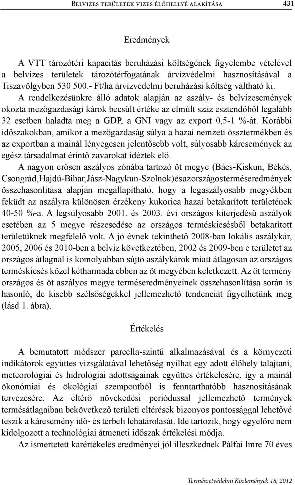 A rendelkezésünkre álló adatok alapján az aszály- és belvízesemények okozta mezőgazdasági károk becsült értéke az elmúlt száz esztendőből legalább 32 esetben haladta meg a GDP, a GNI vagy az export