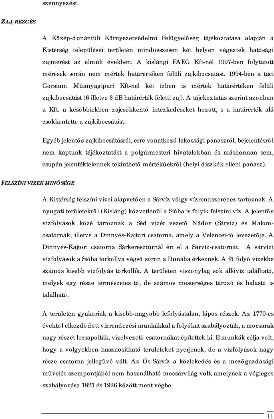 1994-ben a táci Gorsium Mûanyagipari Kft-nél két ízben is mértek határértéken felüli zajkibocsátást (6 illetve 3 db határérték feletti zaj). A tájékoztatás szerint azonban a Kft.