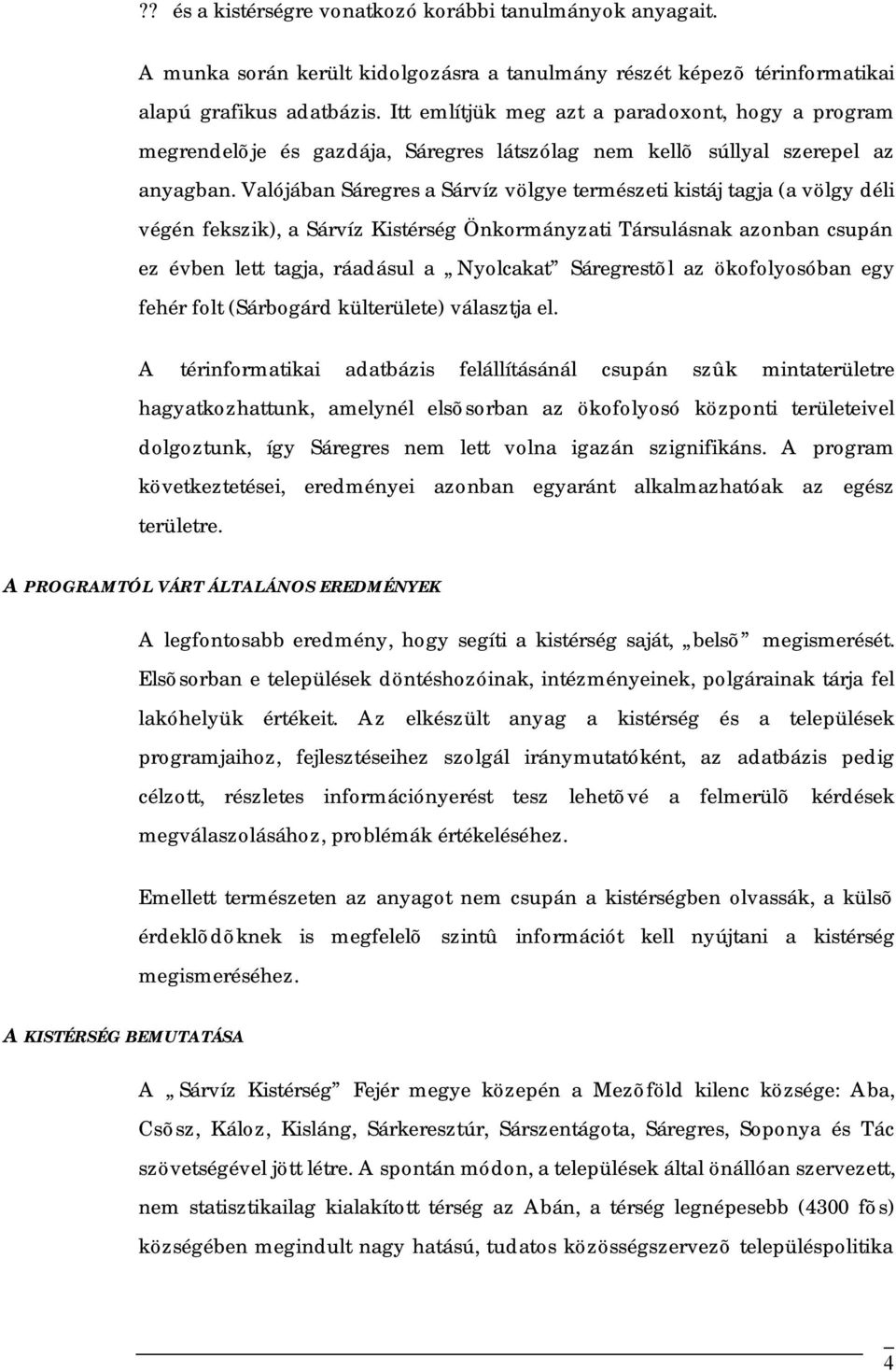 Valójában Sáregres a Sárvíz völgye természeti kistáj tagja (a völgy déli végén fekszik), a Sárvíz Kistérség Önkormányzati Társulásnak azonban csupán ez évben lett tagja, ráadásul a Nyolcakat