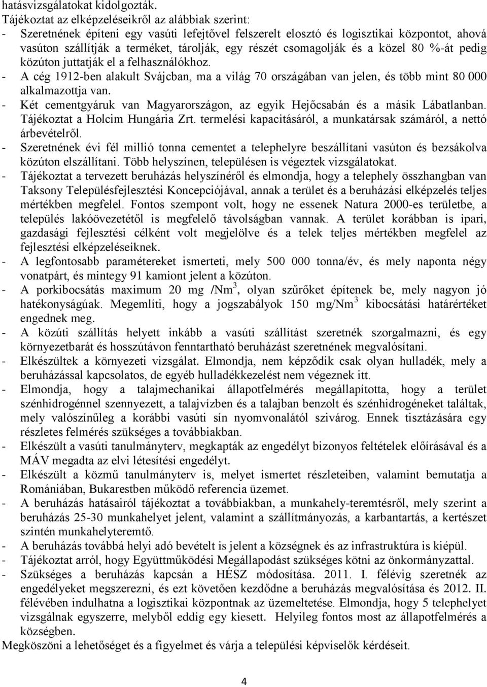 csomagolják és a közel 80 %-át pedig közúton juttatják el a felhasználókhoz. - A cég 1912-ben alakult Svájcban, ma a világ 70 országában van jelen, és több mint 80 000 alkalmazottja van.