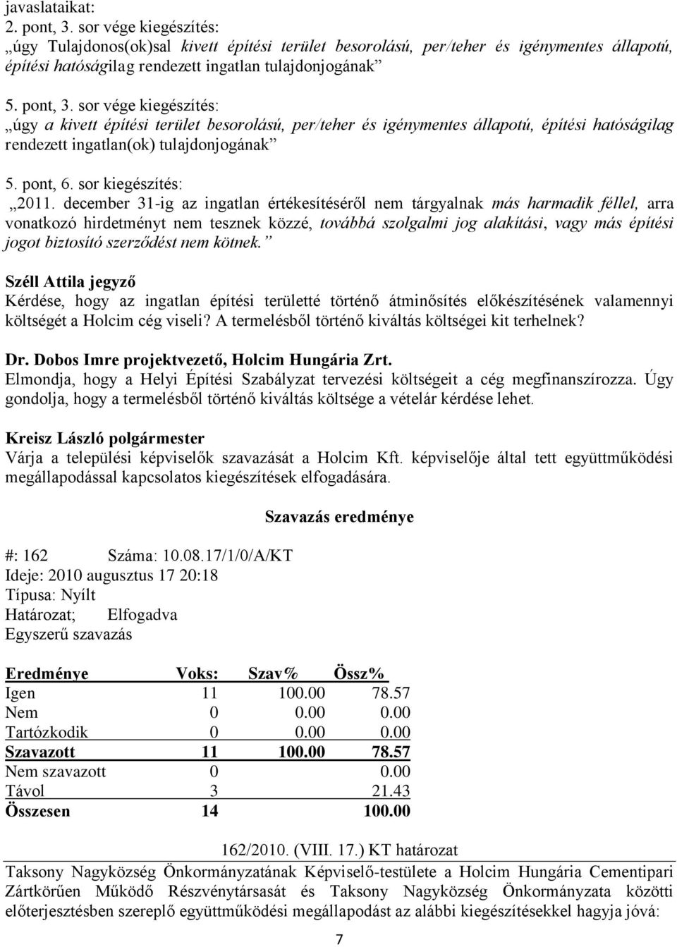 december 31-ig az ingatlan értékesítéséről nem tárgyalnak más harmadik féllel, arra vonatkozó hirdetményt nem tesznek közzé, továbbá szolgalmi jog alakítási, vagy más építési jogot biztosító