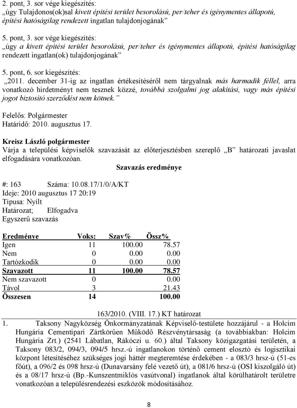 december 31-ig az ingatlan értékesítéséről nem tárgyalnak más harmadik féllel, arra vonatkozó hirdetményt nem tesznek közzé, továbbá szolgalmi jog alakítási, vagy más építési jogot biztosító