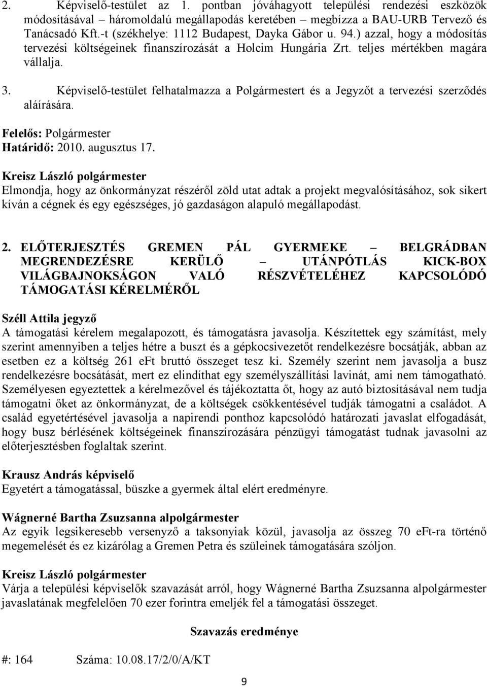 Képviselő-testület felhatalmazza a Polgármestert és a Jegyzőt a tervezési szerződés aláírására. Felelős: Polgármester Határidő: 2010. augusztus 17.