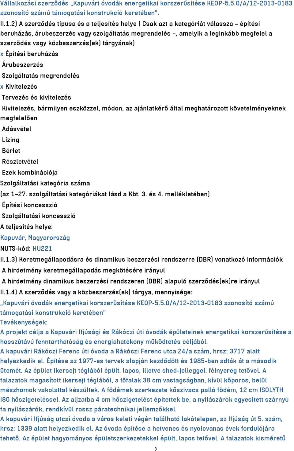 megrendelés, amelyik a leginkább megfelel a szerződés vagy közbeszerzés(ek) tárgyának) x Építési beruházás Árubeszerzés Szolgáltatás megrendelés x Kivitelezés Tervezés és kivitelezés Kivitelezés,