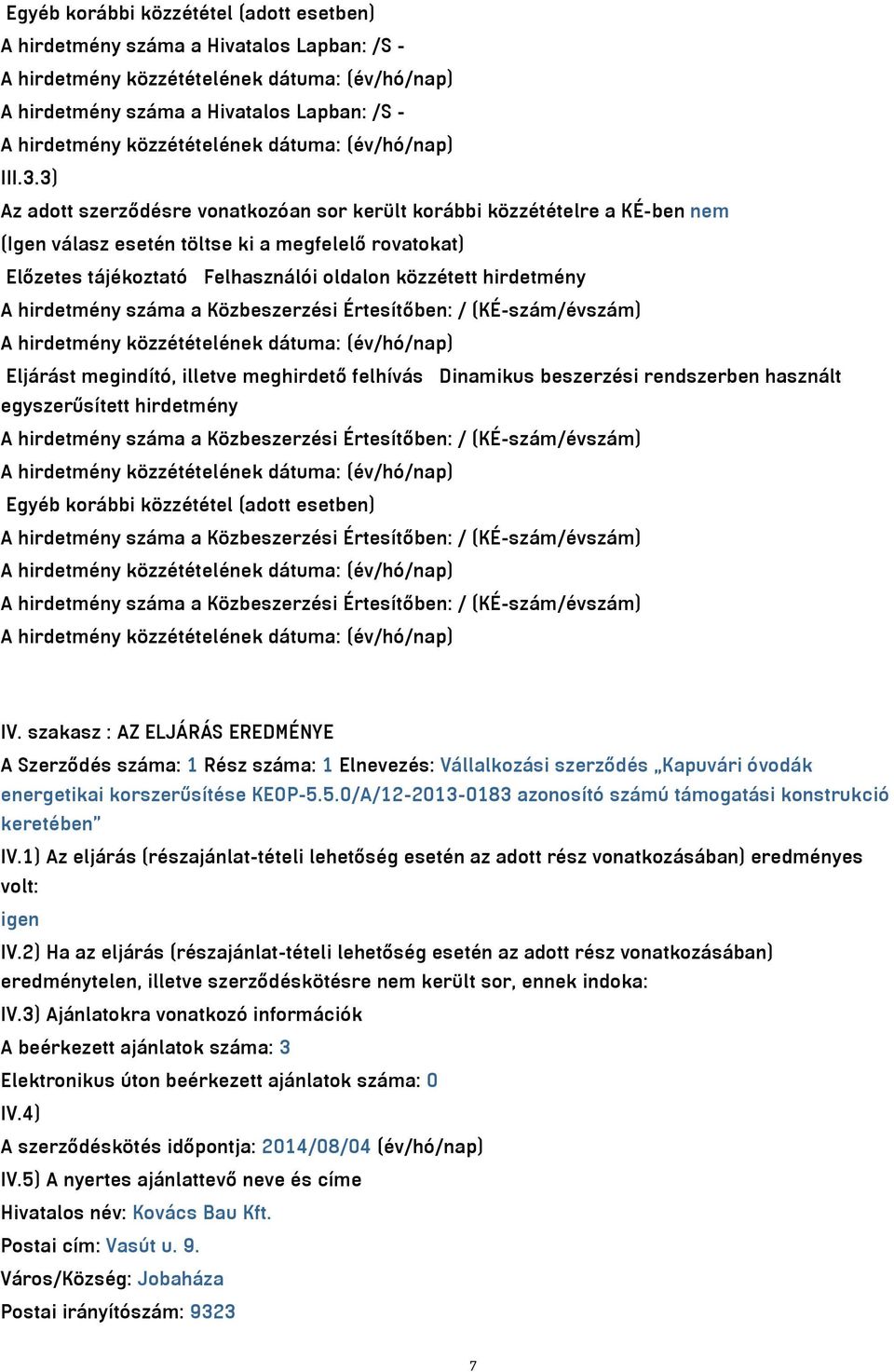 hirdetmény száma a Közbeszerzési Értesítőben: / (KÉ-szám/évszám) Eljárást megindító, illetve meghirdető felhívás Dinamikus beszerzési rendszerben használt egyszerűsített hirdetmény A hirdetmény száma