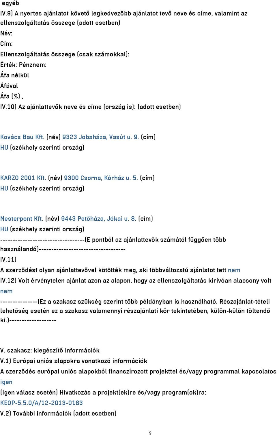 nélkül Áfával Áfa (%), IV.10) Az ajánlattevők neve és címe (ország is): (adott esetben) Kovács Bau Kft. (név) 9323 Jobaháza, Vasút u. 9. (cím) HU (székhely szerinti ország) KARZO 2001 Kft.