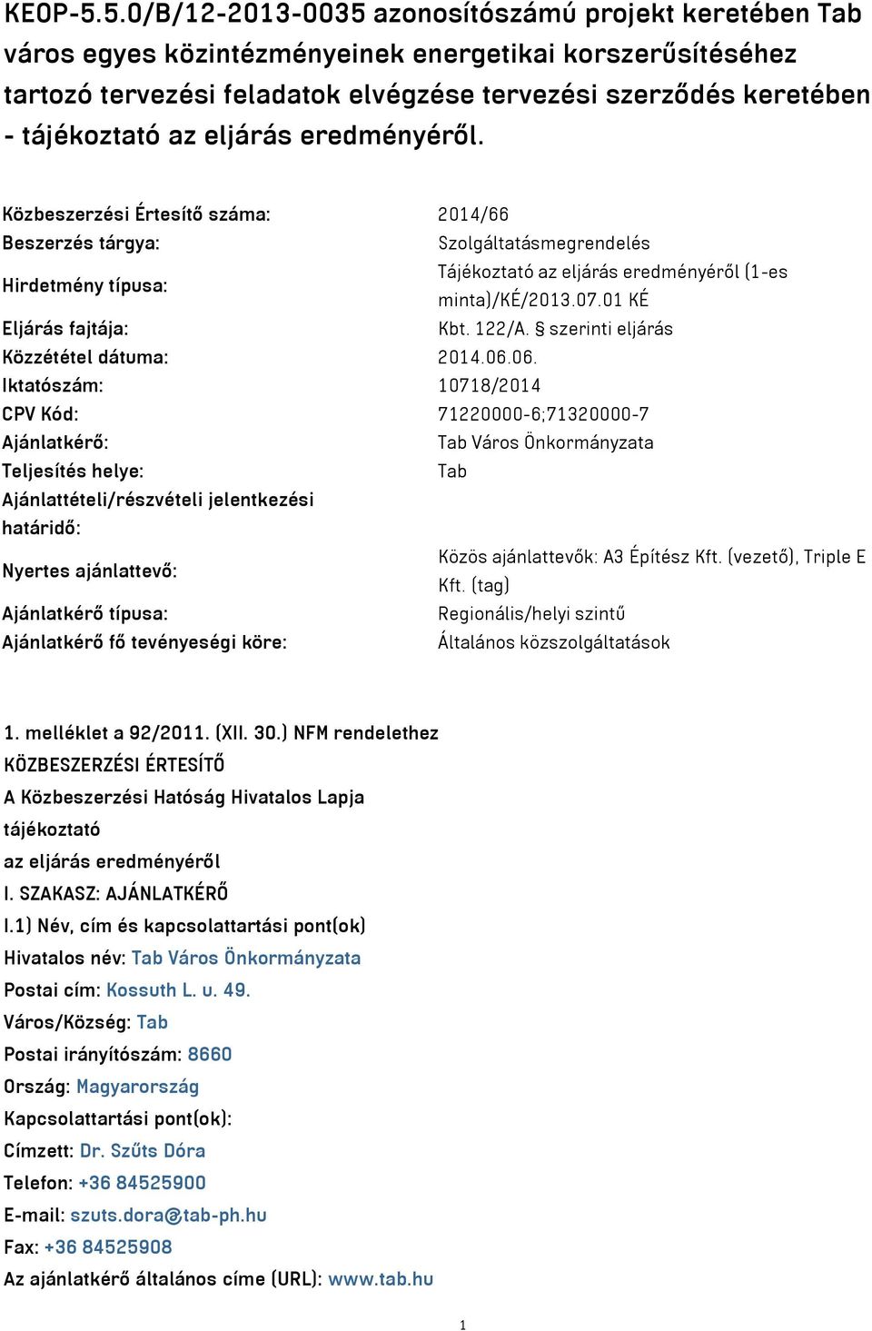 az eljárás eredményéről. Közbeszerzési Értesítő száma: 2014/66 Beszerzés tárgya: Szolgáltatásmegrendelés Hirdetmény típusa: Tájékoztató az eljárás eredményéről (1-es minta)/ké/2013.07.