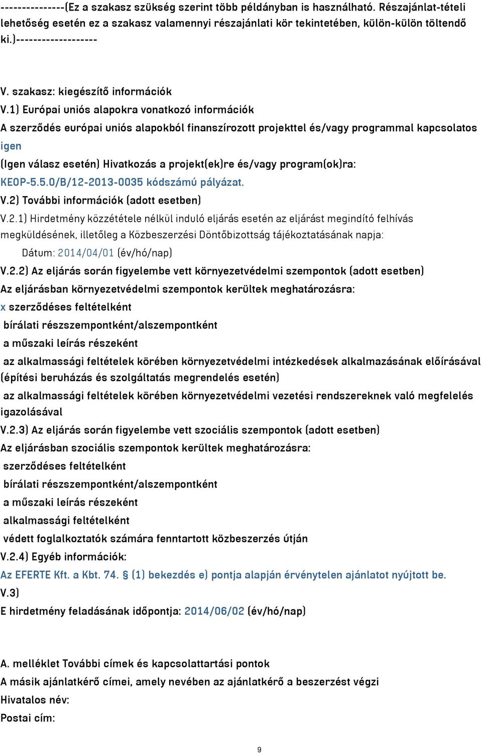 1) Európai uniós alapokra vonatkozó információk A szerződés európai uniós alapokból finanszírozott projekttel és/vagy programmal kapcsolatos igen (Igen válasz esetén) Hivatkozás a projekt(ek)re