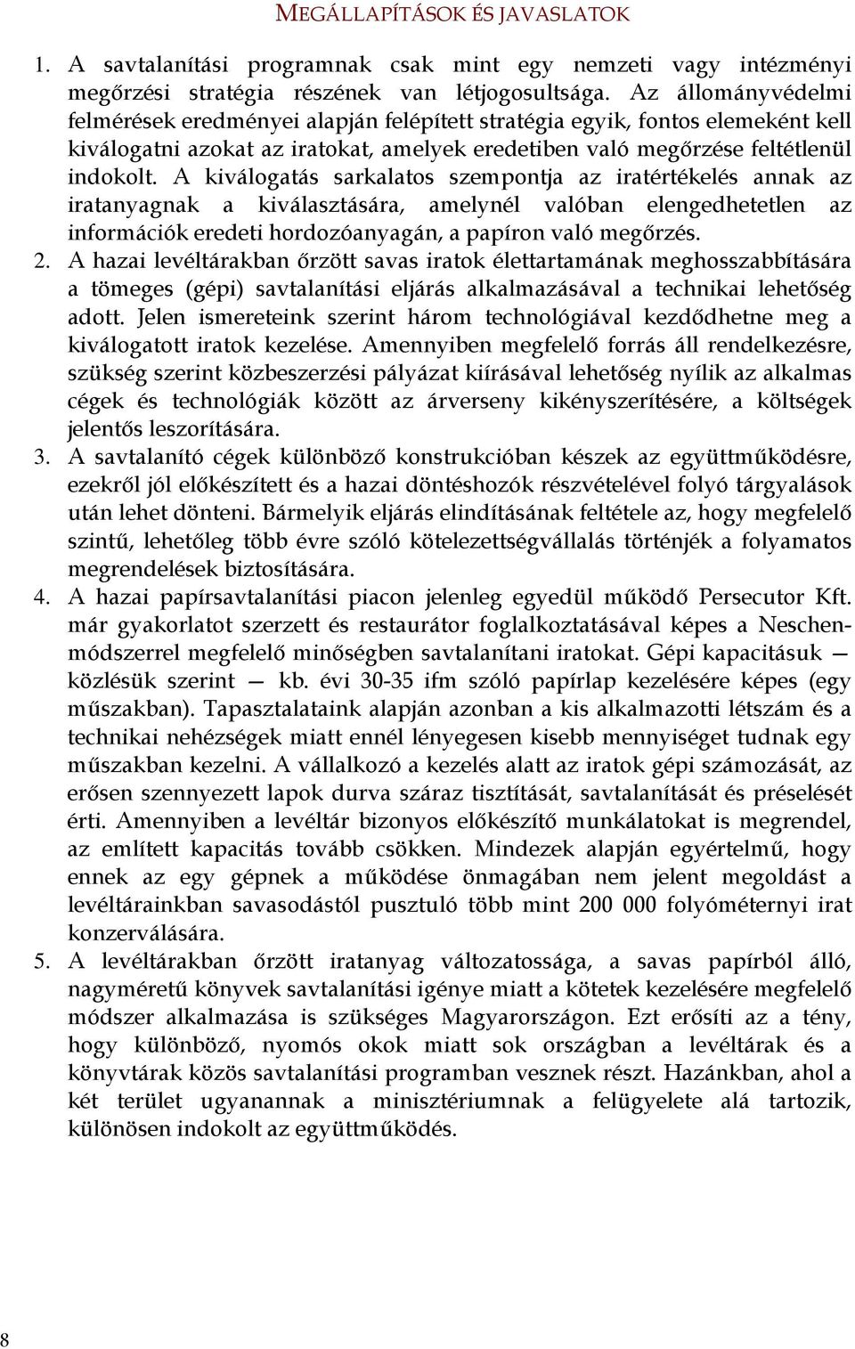 A kiválogatás sarkalatos szempontja az iratértékelés annak az iratanyagnak a kiválasztására, amelynél valóban elengedhetetlen az információk eredeti hordozóanyagán, a papíron való megőrzés. 2.