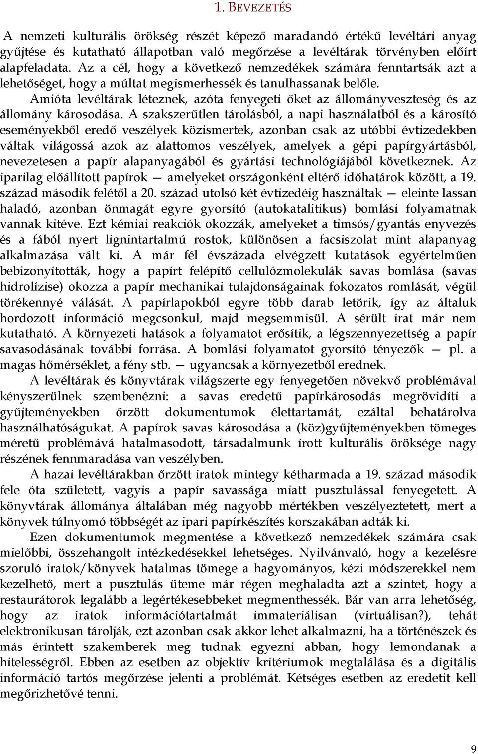 Amióta levéltárak léteznek, azóta fenyegeti őket az állományveszteség és az állomány károsodása.