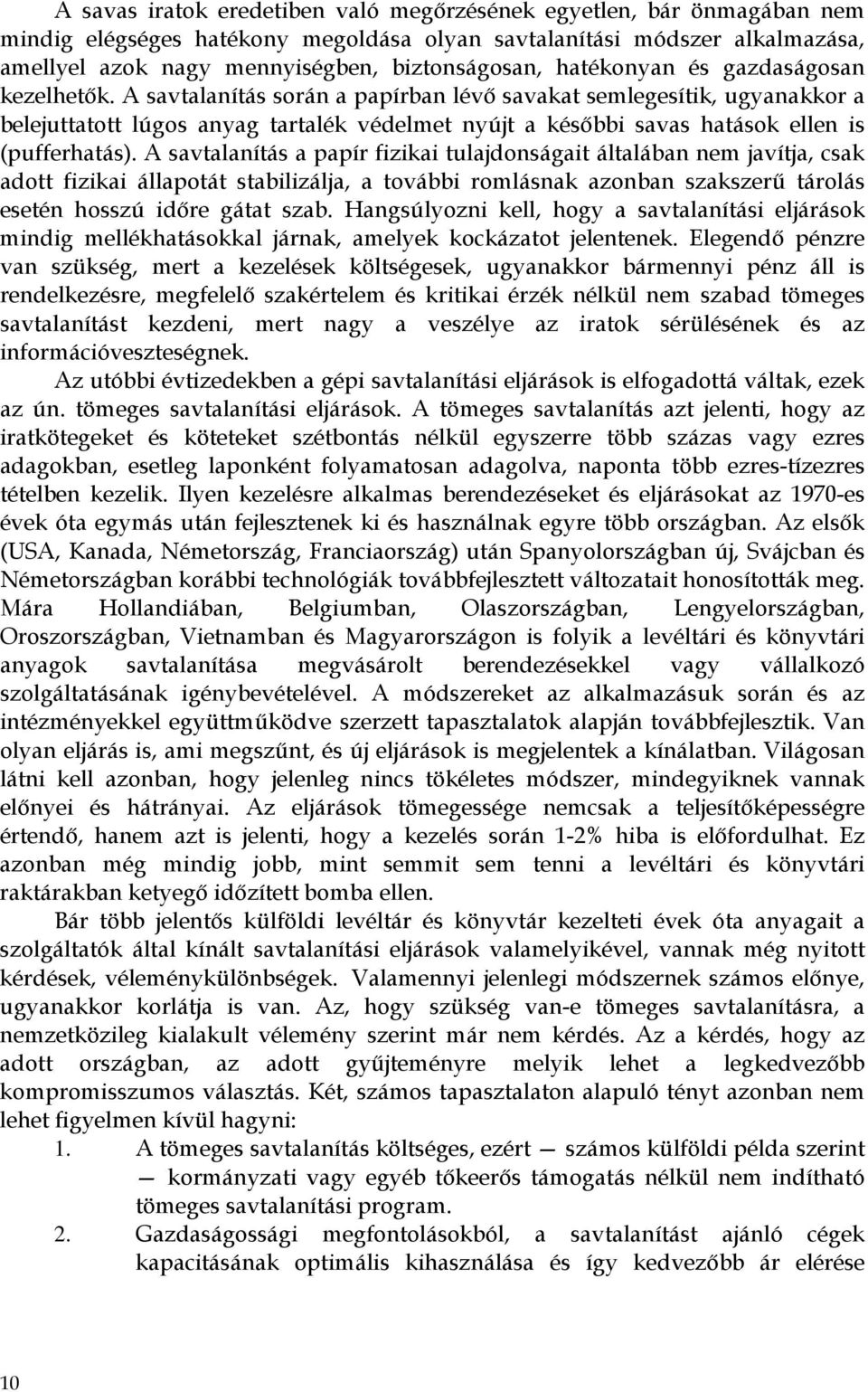 A savtalanítás során a papírban lévő savakat semlegesítik, ugyanakkor a belejuttatott lúgos anyag tartalék védelmet nyújt a későbbi savas hatások ellen is (pufferhatás).