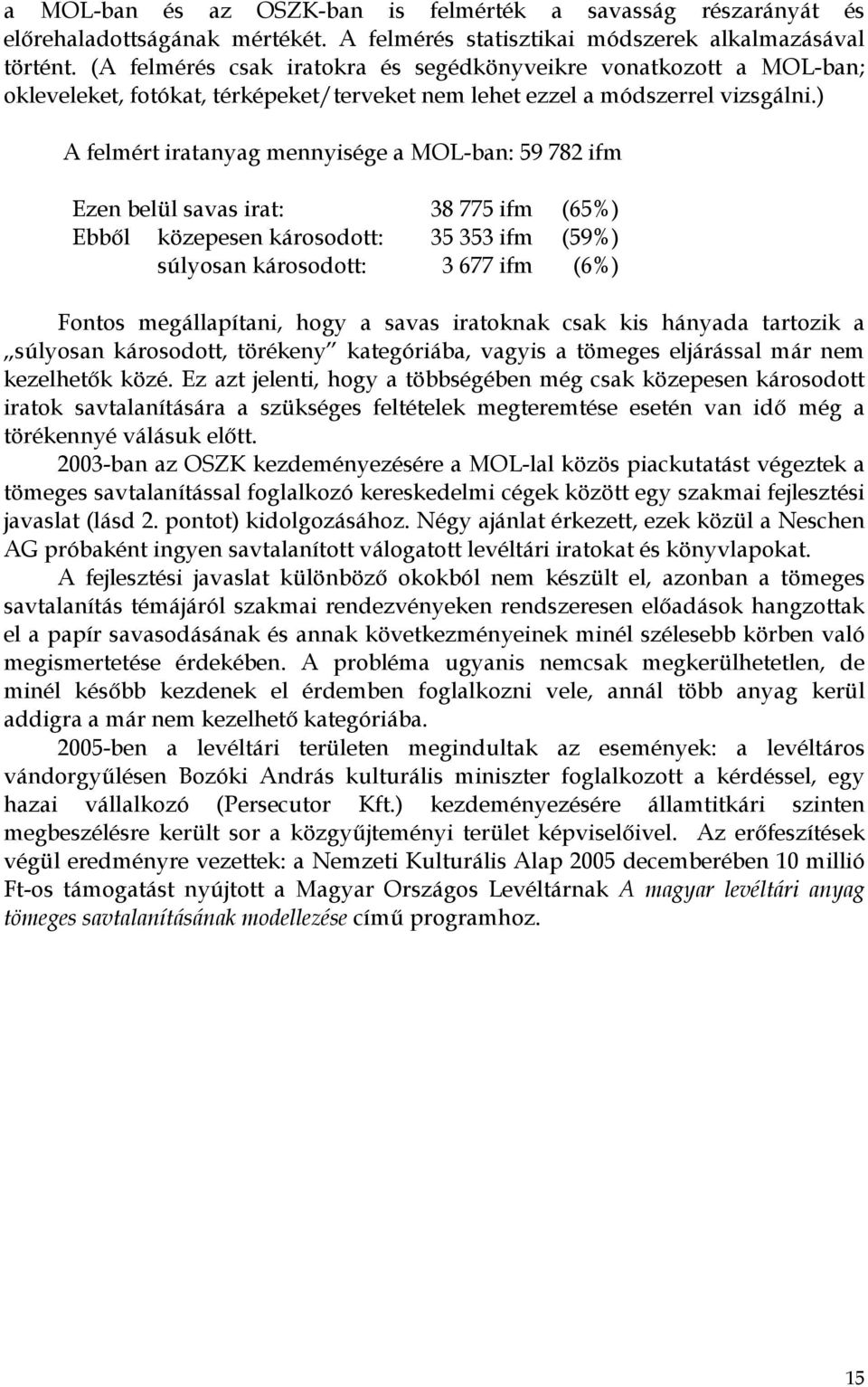 ) A felmért iratanyag mennyisége a MOL-ban: 59 782 ifm Ezen belül savas irat: 38 775 ifm (65%) Ebből közepesen károsodott: 35 353 ifm (59%) súlyosan károsodott: 3 677 ifm (6%) Fontos megállapítani,