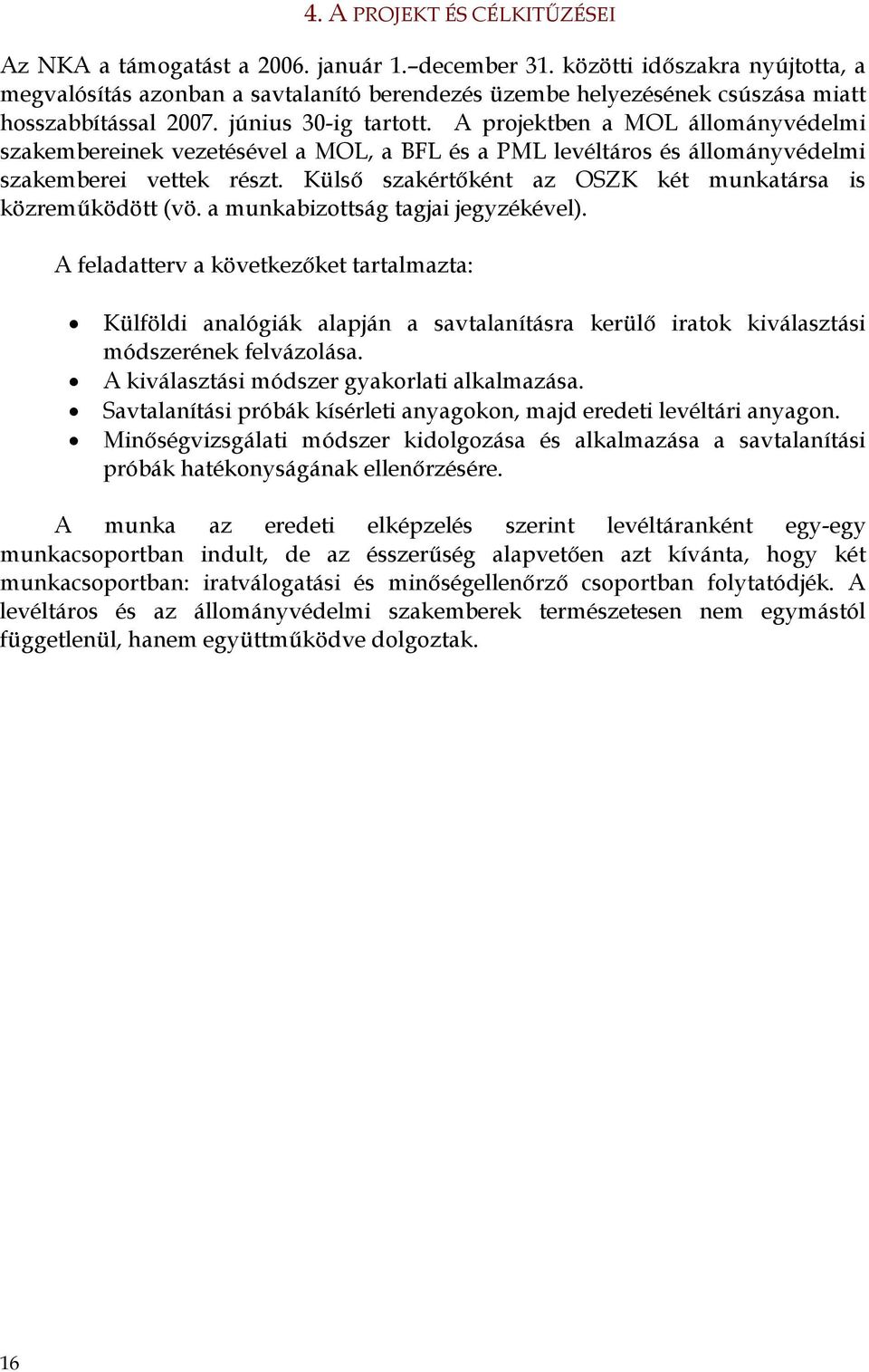 A projektben a MOL állományvédelmi szakembereinek vezetésével a MOL, a BFL és a PML levéltáros és állományvédelmi szakemberei vettek részt.