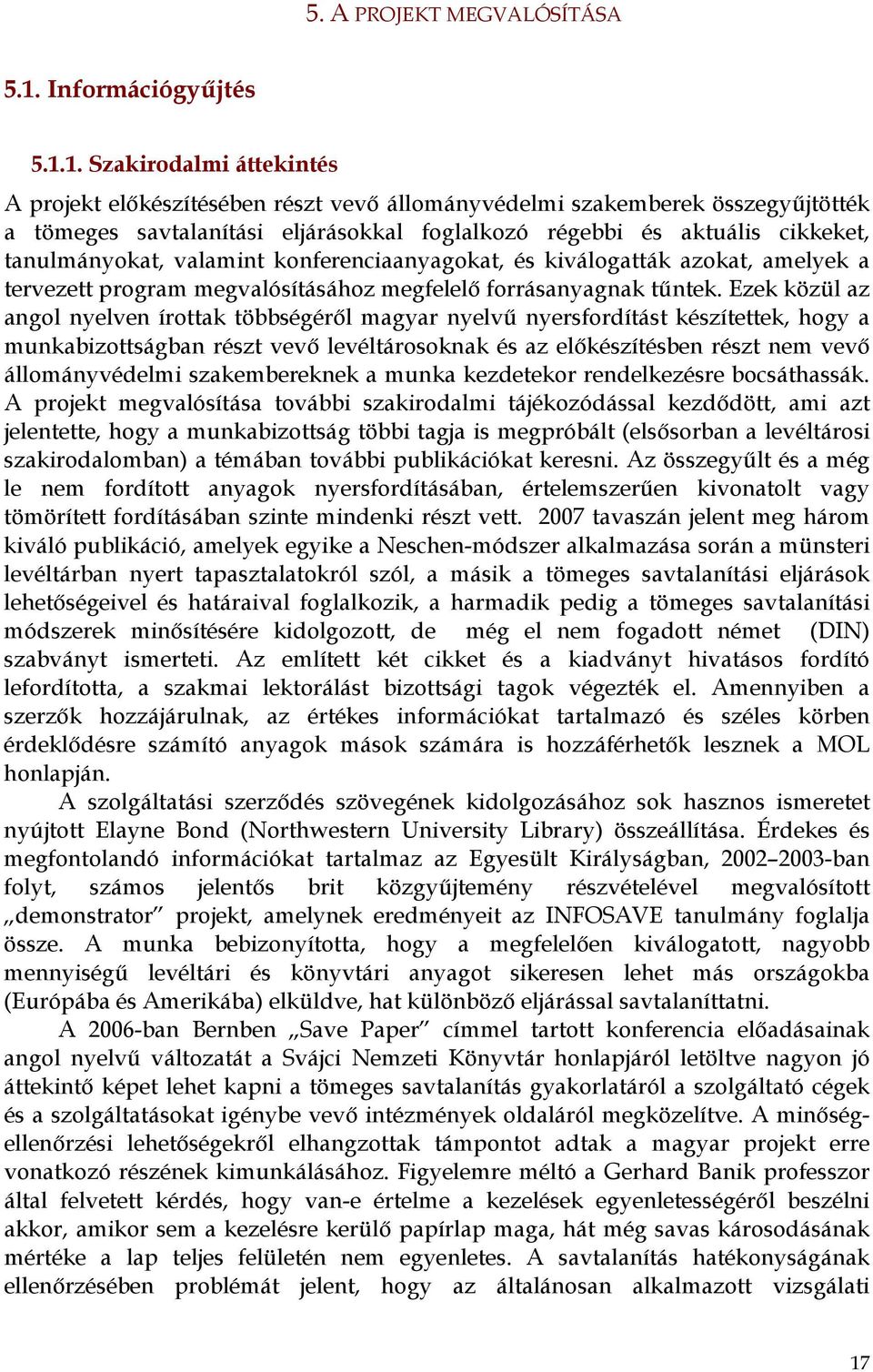 1. Szakirodalmi áttekintés A projekt előkészítésében részt vevő állományvédelmi szakemberek összegyűjtötték a tömeges savtalanítási eljárásokkal foglalkozó régebbi és aktuális cikkeket,