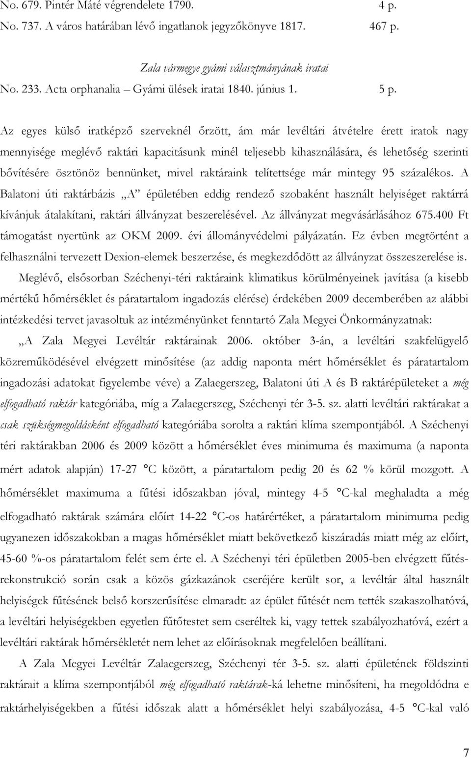 Az egyes külső iratképző szerveknél őrzött, ám már levéltári átvételre érett iratok nagy mennyisége meglévő raktári kapacitásunk minél teljesebb kihasználására, és lehetőség szerinti bővítésére