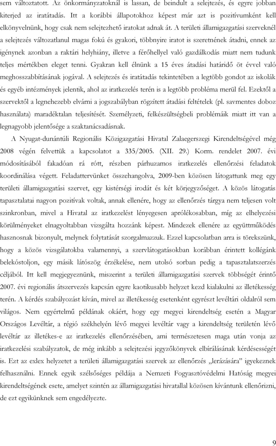 A területi államigazgatási szerveknél a selejtezés változatlanul magas fokú és gyakori, többnyire iratot is szeretnének átadni, ennek az igénynek azonban a raktári helyhiány, illetve a férőhellyel