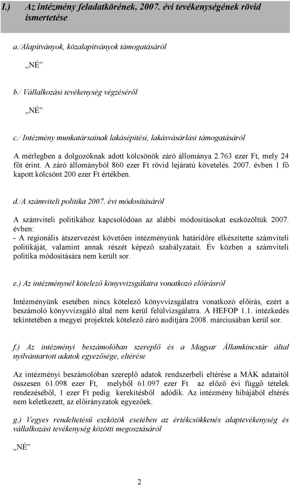 A záró állományból 860 ezer Ft rövid lejáratú követelés. 2007. évben 1 fő kapott kölcsönt 200 ezer Ft értékben. d./a számviteli politika 2007.