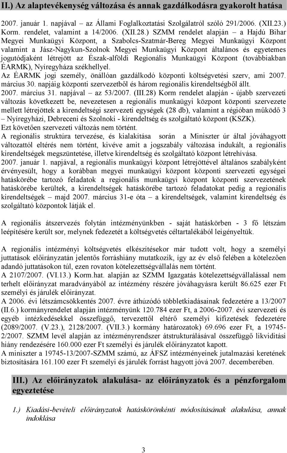 ) SZMM rendelet alapján a Hajdú Bihar Megyei Munkaügyi Központ, a Szabolcs-Szatmár-Bereg Megyei Munkaügyi Központ valamint a Jász-Nagykun-Szolnok Megyei Munkaügyi Központ általános és egyetemes